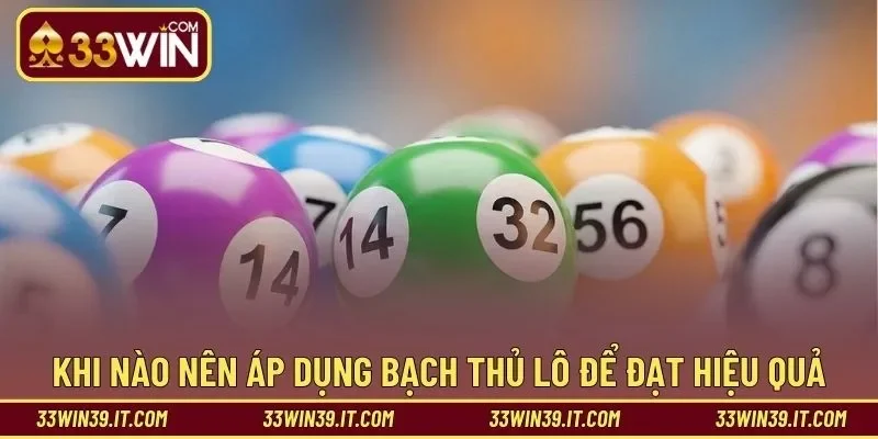 Khi nào nên áp dụng bạch thủ lô để đạt hiệu quả