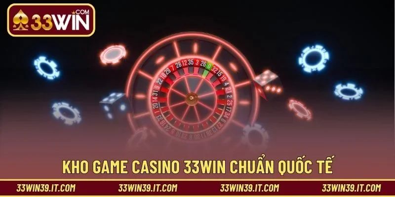 Kho game Casino 33WIN chuẩn quốc tế