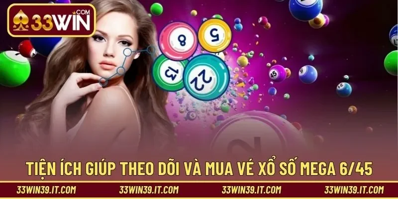 Tiện ích giúp theo dõi và mua vé xổ số mega 6/45